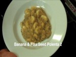 Banana and Flax Seed Polenta